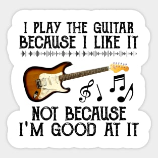 I Play The Guitar Because I Like It Not Because I'm Good At It Sticker